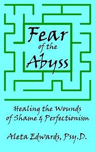 Fear of the Abyss: Healing the Wounds of Shame & Perfectionism by Aleta Edwards