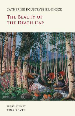 The Beauty of the Death Cap by Tina A. Kover, Tina Kover, Catherine Dousteyssier-Khoze
