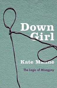 Down Girl: The Logic of Misogyny by Kate Manne