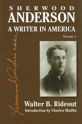 Sherwood Anderson: A Writer in America, Volume 1 by Walter B. Rideout