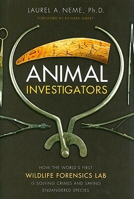 Animal Investigators: How the World's First Wildlife Forensics Lab Is Solving Crimes and Saving Endangered Species by Laurel A. Neme, Richard E. Leakey, Laurel Neme