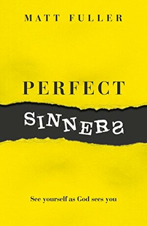 Perfect Sinners: See yourself as God sees you by Matt Fuller