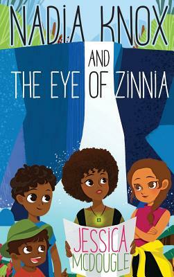 Nadia Knox and the Eye of Zinnia by Jessica McDougle