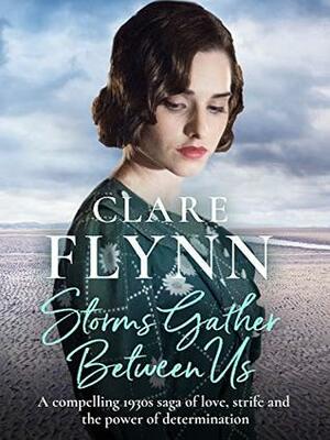 Storms Gather Between Us: A compelling saga of love, strife and the power of determination by Clare Flynn