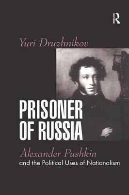 Prisoner of Russia: Alexander Pushkin and the Political Uses of Nationalism by Yuri Druzhnikov