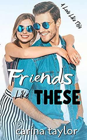 Friends Like These by Carina Taylor