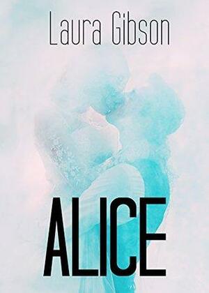 Alice: Book Two of The Kelly Hill Series by Laura Gibson