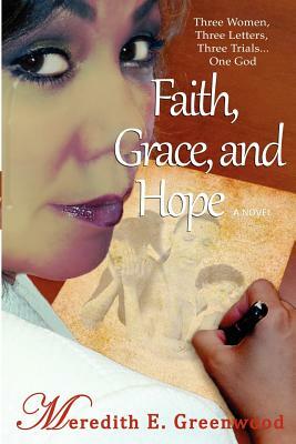 Faith, Grace, and Hope: Three Women, Three Letters, Three Trials...One God by Meredith E. Greenwood