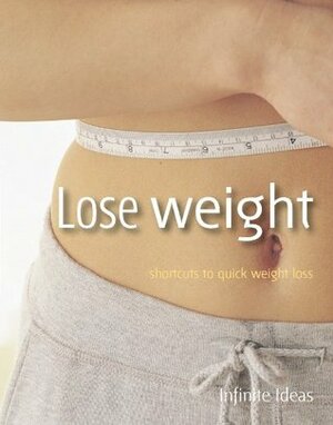 Lose weight: Shortcuts to quick weight loss (Brilliant Little Ideas) by Infinite Ideas