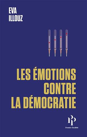 Les émotions contre la démocratie by Eva Illouz