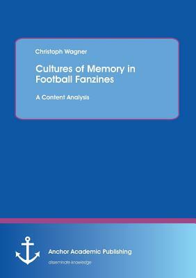 Cultures of Memory in Football Fanzines. a Content Analysis by Christoph Wagner