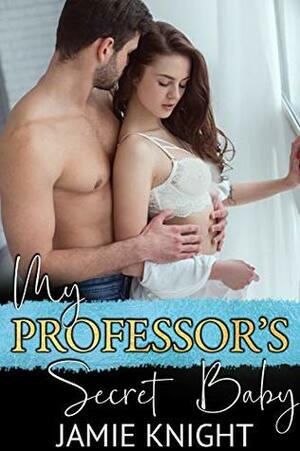 My Professor's Secret Baby by Jamie Knight