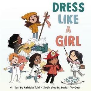 Dress Like a Girl by Lorian Tu-Dean, Patricia Toht