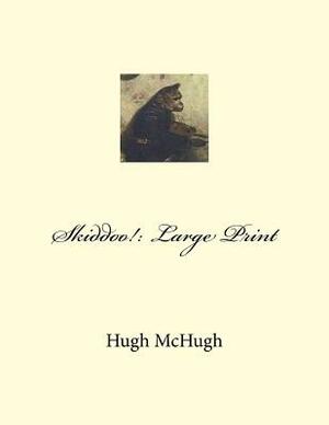 Skiddoo!: Large Print by Hugh McHugh