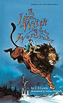 The Lion, the Witch and the Wardrobe: Stage Adaptation by C.S. Lewis, Adrian Mitchell