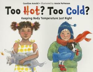 Too Hot? Too Cold?: Keeping Body Temperature Just Right by Caroline Arnold