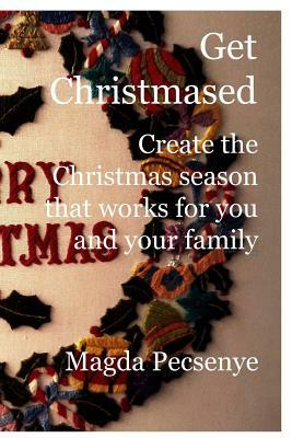 Get Christmased: Create the Christmas season that works for you and your family by Magda Pecsenye