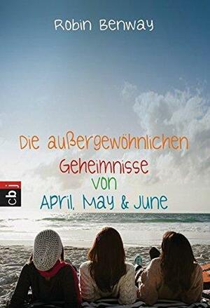 Die außergewöhnlichen Geheimnisse von April, May &amp; June by Robin Benway