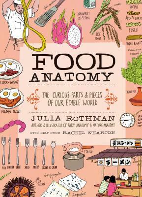 Food Anatomy: The Curious Parts & Pieces of Our Edible World by Julia Rothman