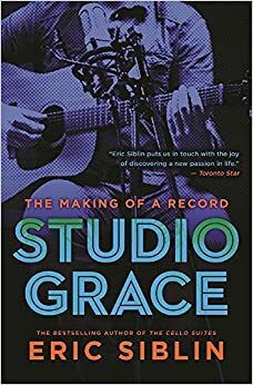 Studio Grace: The Making of a Record by Eric Siblin