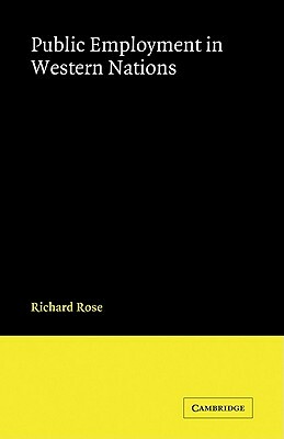 Public Employment in Western Nations by Rose Richard, Richard Rose