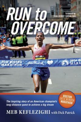 Run to Overcome: The Inspiring Story of an American Champion's Long-Distance Quest to Achieve a Big Dream by Meb Keflezighi