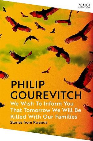 We Wish to Inform You That Tomorrow We Will Be Killed with Our Families by Philip Gourevitch