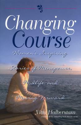 Changing Course: Women's Inspiring Stories of Menopause, Midlife, and Moving Forward by Yitta Halberstam Mandelbaum, Yitta Halberstam