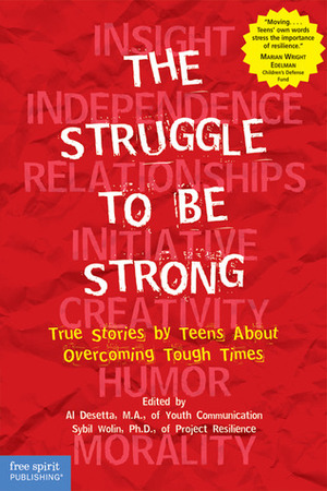 The Struggle to Be Strong: True Stories by Teens about Overcoming Tough Times by Al Desetta, Sybil Wolin