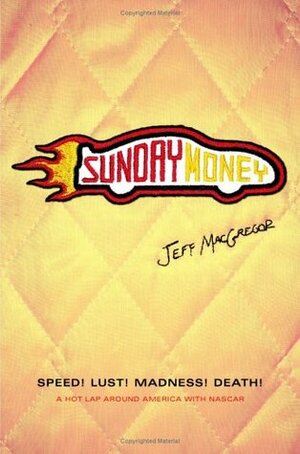 Sunday Money: Speed! Lust! Madness! Death! A Hot Lap Around America with Nascar by Olya Evanitsky, Jeff MacGregor