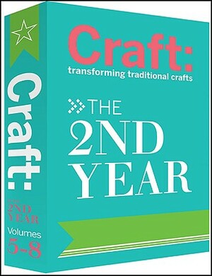 Craft: The 2nd Year: The 2nd Year: Transforming Traditional Crafts by Carla Sinclair
