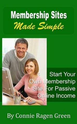 Membership Sites Made Simple: Start Your Own Membership Site For Passive Online Income by Connie Ragen Green