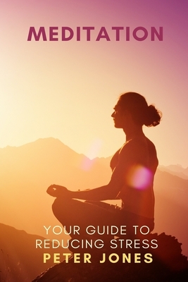 Meditation: Your Guide to Reducing Stress by Peter Jones