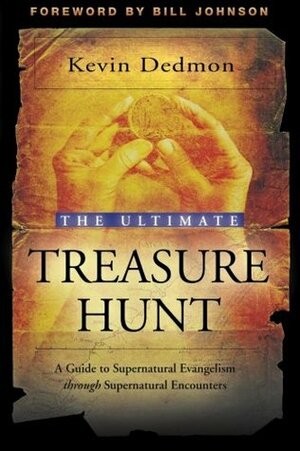 The Ultimate Treasure Hunt: A Guide to Supernatural Evangelism Through Supernatural Encounters by Kevin Dedmon