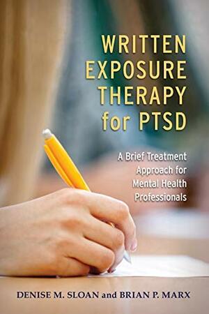 Written Exposure Therapy for PTSD: A Brief Treatment Approach for Mental Health Professionals by Brian P. Marx, Denise M Sloan