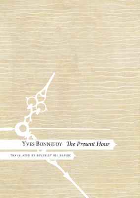 The Present Hour by Yves Bonnefoy
