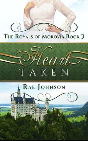 Heart Taken: Book 3 in the Royals of Morovia Clean Romance Series by Rae Johnson