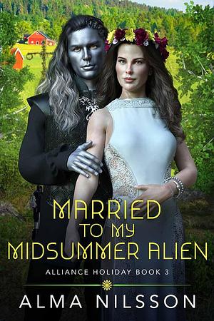 Married to My Midsummer Alien by Alma Nilsson, Alma Nilsson