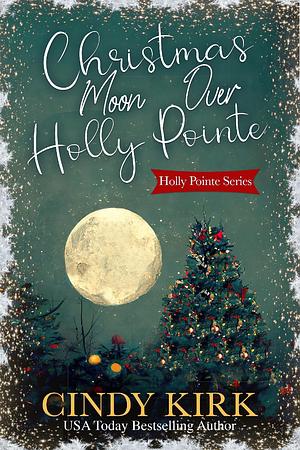 Christmas Moon Over Holly Pointe : A gorgeous feel-good holiday romance by Cindy Kirk, Cindy Kirk