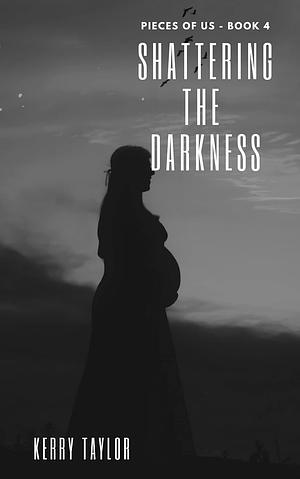 Shattering The Darkness by Kerry Taylor