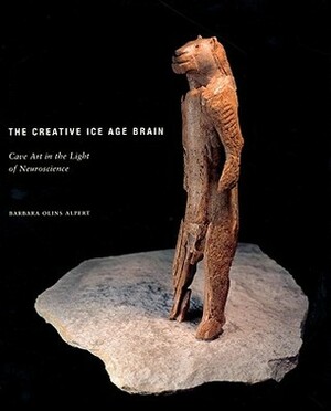 The Creative Ice Age Brain: Cave Art in the Light of Neuroscience by Barbara Olins Alpert, Adam Zeman