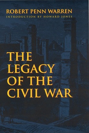The Legacy of the Civil War by Robert Penn Warren, Howard Jones