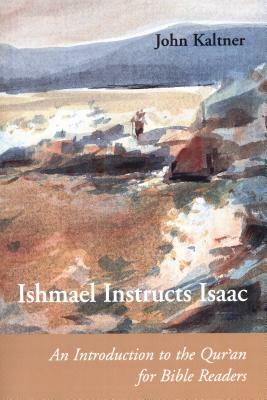 Ishmael Instructs Isaac: An Introduction to the Qur'an for Bible Readers by John Kaltner