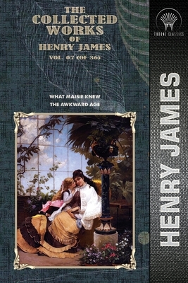 The Collected Works of Henry James, Vol. 07 (of 36): What Maisie Knew; The Awkward Age by Henry James