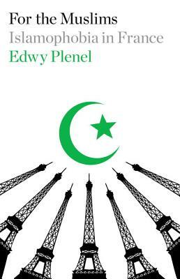 For the Muslims: Islamophobia in France by Edwy Plenel