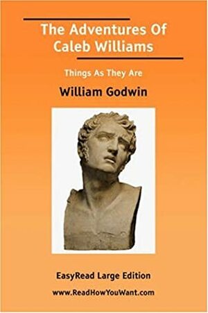 The Adventures of Caleb Williams Things as They Are Easyread Large Edition by William Godwin