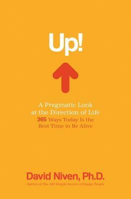 Up! a Pragmatic Look at the Direction of Life: 365 Ways Today Is the Best Time to Be Alive by David Niven