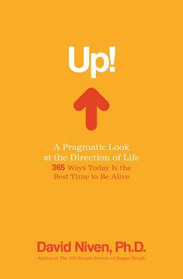 Up! a Pragmatic Look at the Direction of Life: 365 Ways Today Is the Best Time to Be Alive by David Niven