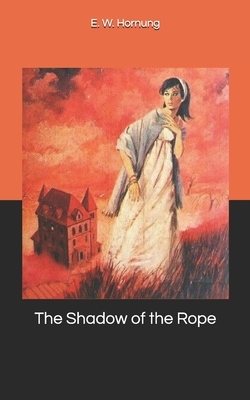 The Shadow of the Rope by E. W. Hornung