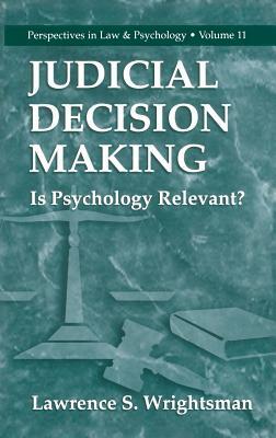 Judicial Decision Making: Is Psychology Relevant? by Lawrence S. Wrightsman